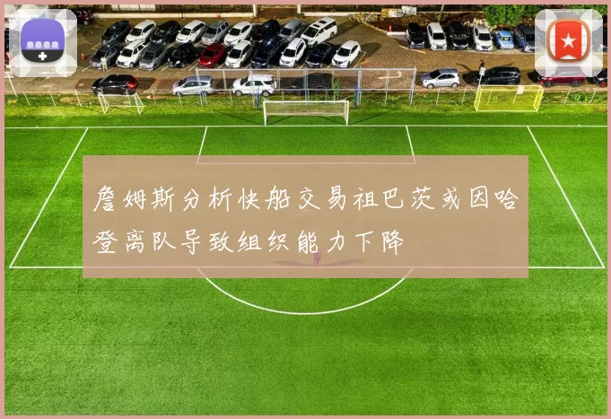 詹姆斯分析快船交易祖巴茨或因哈登离队导致组织能力下降