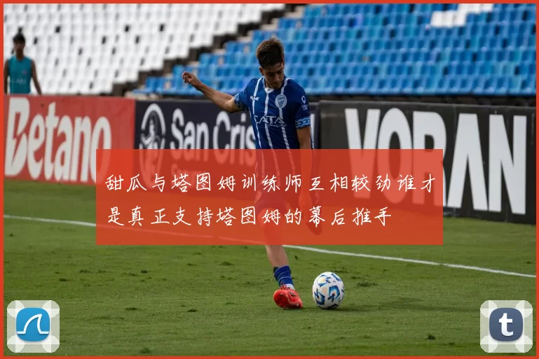 甜瓜与塔图姆训练师互相较劲谁才是真正支持塔图姆的幕后推手